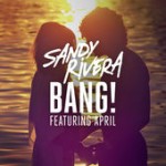 Sandy Rivera - Bang! (feat. April)